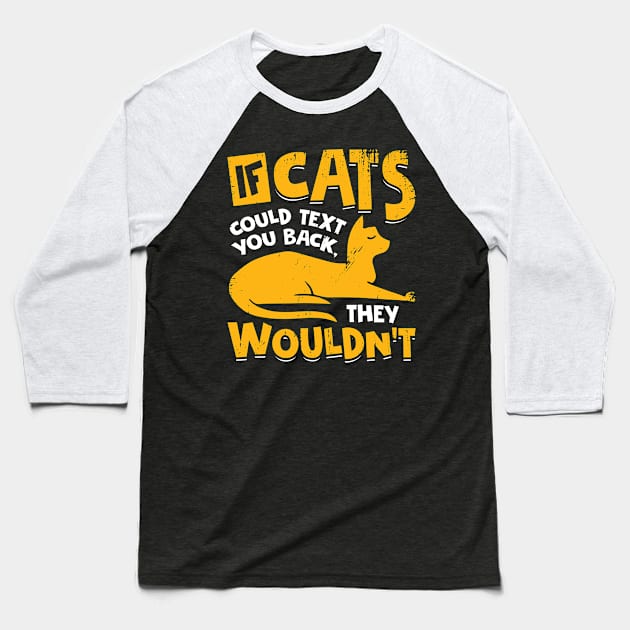 If Cats Could Text You Back They Wouldn't Baseball T-Shirt by Dolde08